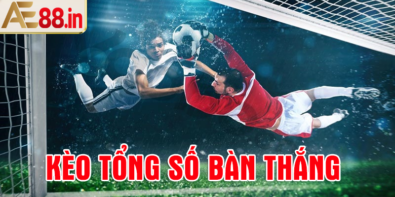 Kèo số bàn thắng là gì?